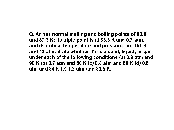 Q. Ar has normal melting and boiling points of 83. 8 and 87. 3