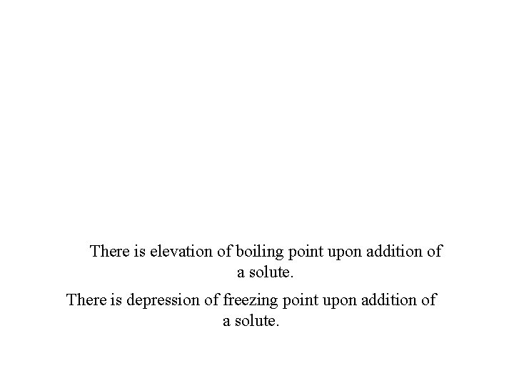 There is elevation of boiling point upon addition of a solute. There is depression
