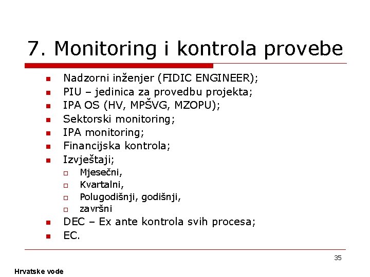 7. Monitoring i kontrola provebe n n n n Nadzorni inženjer (FIDIC ENGINEER); PIU