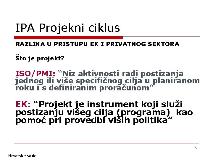 IPA Projekni ciklus RAZLIKA U PRISTUPU EK I PRIVATNOG SEKTORA Što je projekt? ISO/PMI: