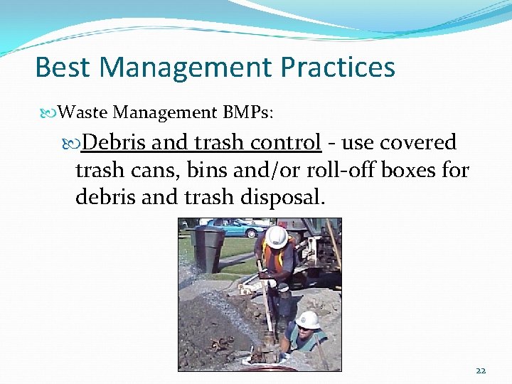 Best Management Practices Waste Management BMPs: Debris and trash control - use covered trash
