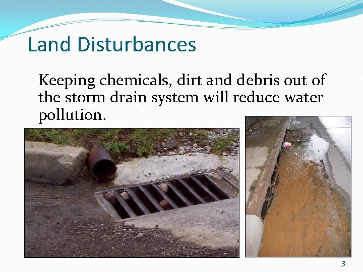 Land Disturbances Keeping chemicals, dirt and debris out of the storm drain system will