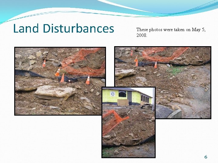 Land Disturbances These photos were taken on May 5, 2008. 6 