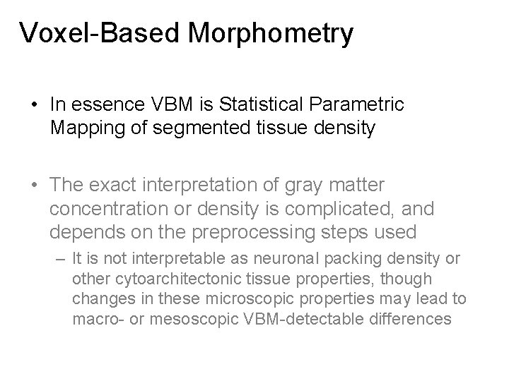 Voxel-Based Morphometry • In essence VBM is Statistical Parametric Mapping of segmented tissue density