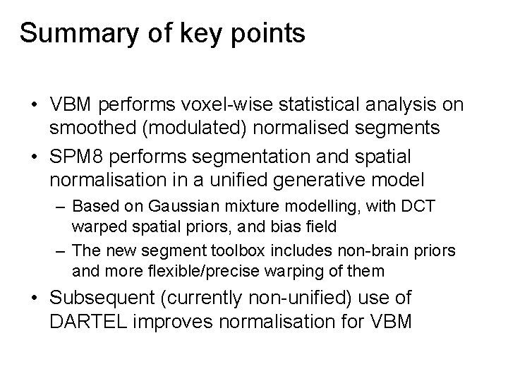 Summary of key points • VBM performs voxel-wise statistical analysis on smoothed (modulated) normalised