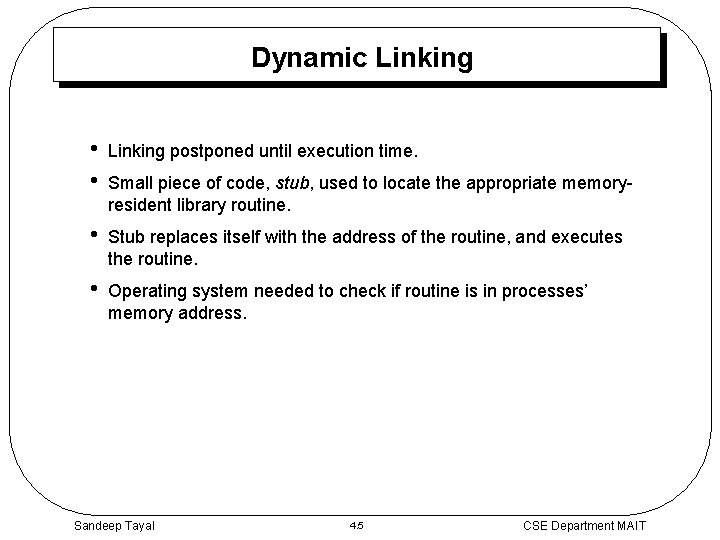 Dynamic Linking • • Linking postponed until execution time. • Stub replaces itself with