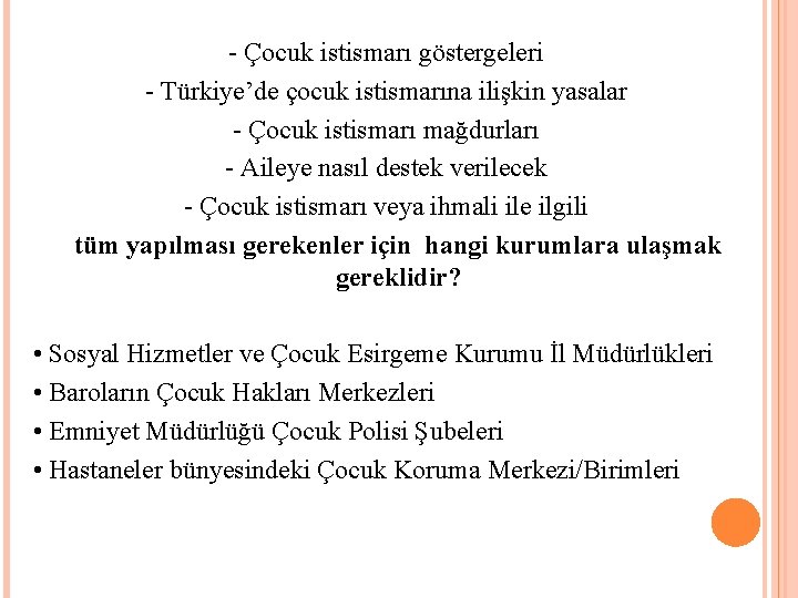 - Çocuk istismarı göstergeleri - Türkiye’de çocuk istismarına ilişkin yasalar - Çocuk istismarı mağdurları