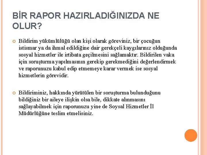 BİR RAPOR HAZIRLADIĞINIZDA NE OLUR? Bildirim yükümlülüğü olan kişi olarak göreviniz, bir çocuğun istismar