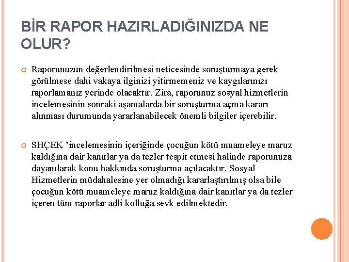 BİR RAPOR HAZIRLADIĞINIZDA NE OLUR? Raporunuzun değerlendirilmesi neticesinde soruşturmaya gerek görülmese dahi vakaya ilginizi