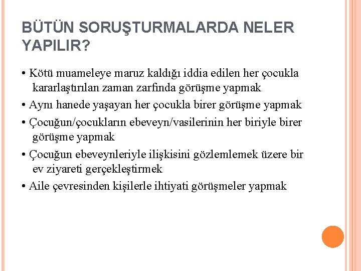 BÜTÜN SORUŞTURMALARDA NELER YAPILIR? • Kötü muameleye maruz kaldığı iddia edilen her çocukla kararlaştırılan