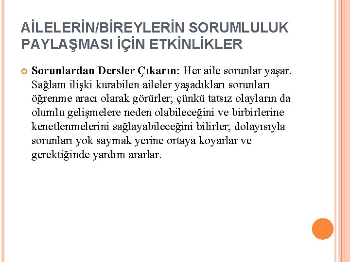 AİLELERİN/BİREYLERİN SORUMLULUK PAYLAŞMASI İÇİN ETKİNLİKLER Sorunlardan Dersler Çıkarın: Her aile sorunlar yaşar. Sağlam ilişki