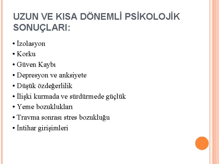 UZUN VE KISA DÖNEMLİ PSİKOLOJİK SONUÇLARI: • İzolasyon • Korku • Güven Kaybı •