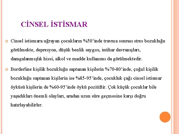 CİNSEL İSTİSMAR Cinsel istismara uğrayan çocukların %50’inde travma sonrası stres bozukluğu görülmekte, depresyon, düşük