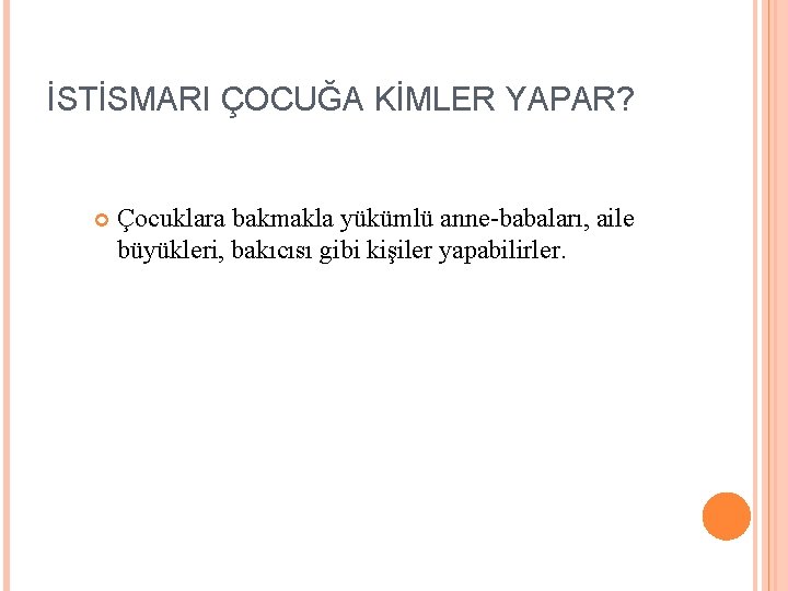 İSTİSMARI ÇOCUĞA KİMLER YAPAR? Çocuklara bakmakla yükümlü anne-babaları, aile büyükleri, bakıcısı gibi kişiler yapabilirler.