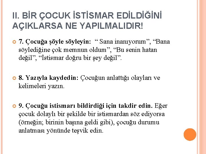 II. BİR ÇOCUK İSTİSMAR EDİLDİĞİNİ AÇIKLARSA NE YAPILMALIDIR! 7. Çocuğa şöyle söyleyin: “ Sana