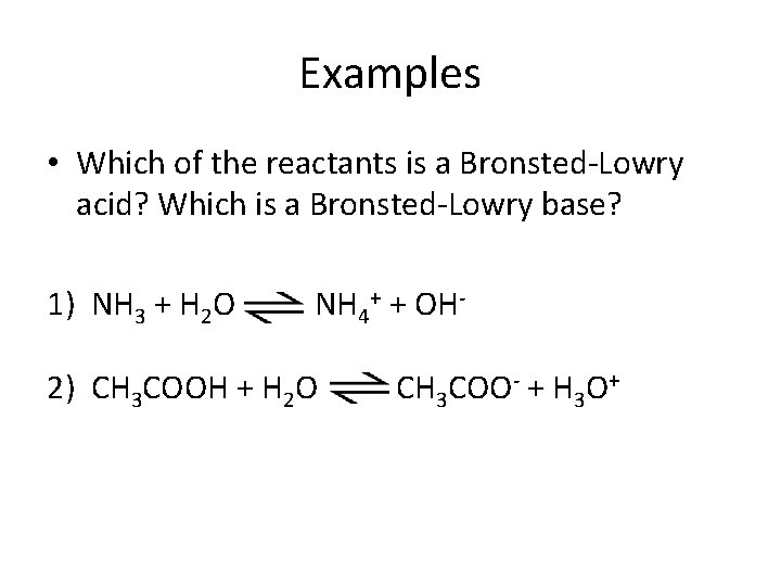 Examples • Which of the reactants is a Bronsted-Lowry acid? Which is a Bronsted-Lowry