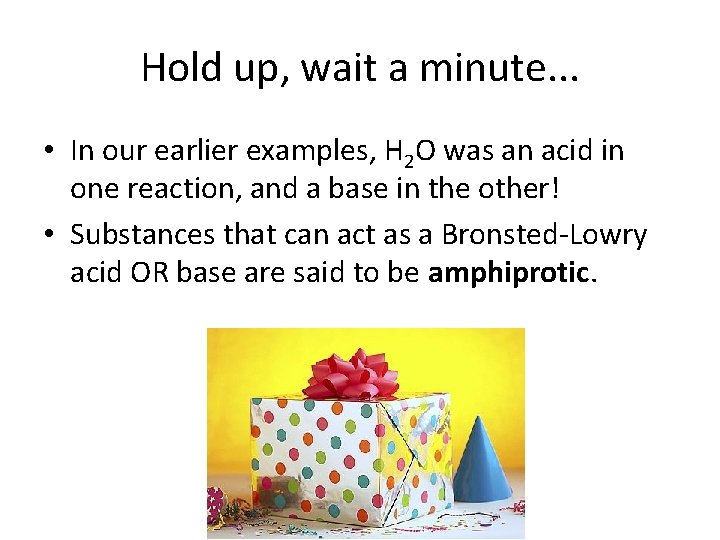 Hold up, wait a minute. . . • In our earlier examples, H 2