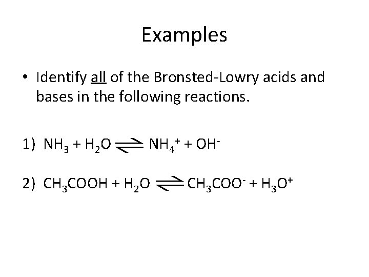 Examples • Identify all of the Bronsted-Lowry acids and bases in the following reactions.