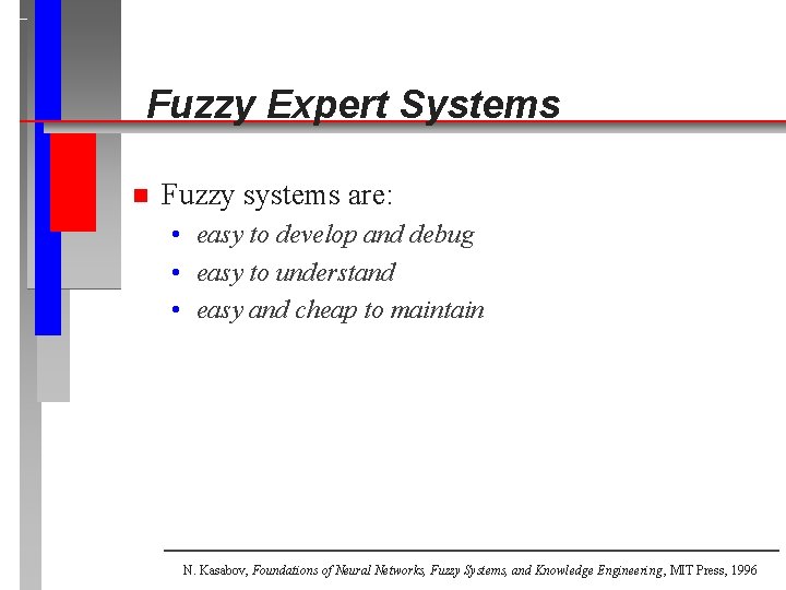 Fuzzy Expert Systems n Fuzzy systems are: • easy to develop and debug •