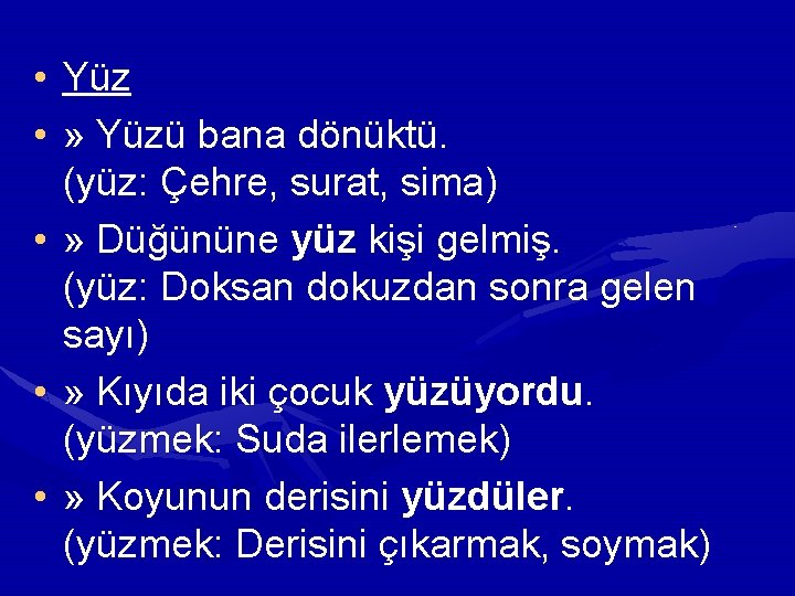  • Yüz • » Yüzü bana dönüktü. (yüz: Çehre, surat, sima) • »