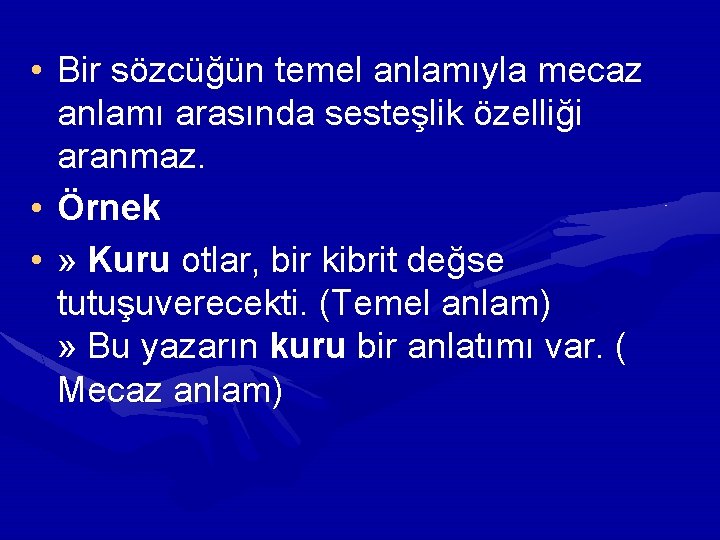  • Bir sözcüğün temel anlamıyla mecaz anlamı arasında sesteşlik özelliği aranmaz. • Örnek