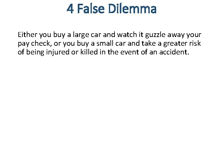 4 False Dilemma Either you buy a large car and watch it guzzle away 4 False Dilemma Either you buy a large car and watch it guzzle away