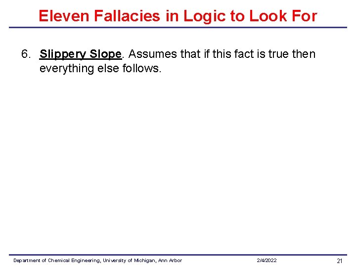 Eleven Fallacies in Logic to Look For 6. Slippery Slope. Assumes that if this Eleven Fallacies in Logic to Look For 6. Slippery Slope. Assumes that if this