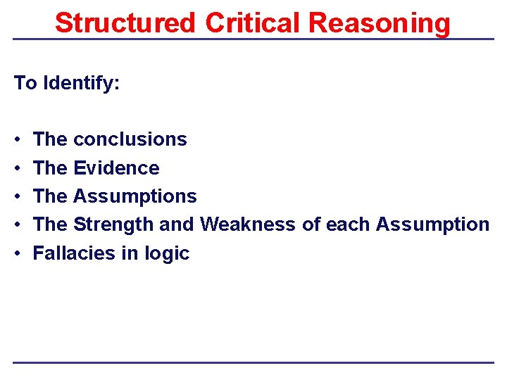 Structured Critical Reasoning To Identify: • • • The conclusions The Evidence The Assumptions Structured Critical Reasoning To Identify: • • • The conclusions The Evidence The Assumptions
