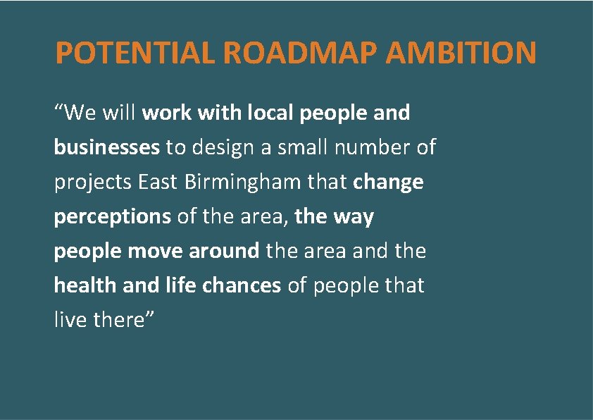 POTENTIAL ROADMAP AMBITION “We will work with local people and businesses to design a
