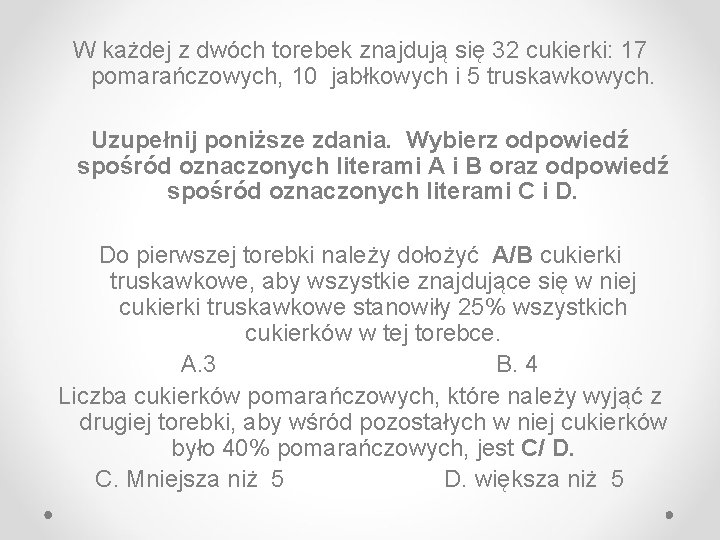 W każdej z dwóch torebek znajdują się 32 cukierki: 17 pomarańczowych, 10 jabłkowych i