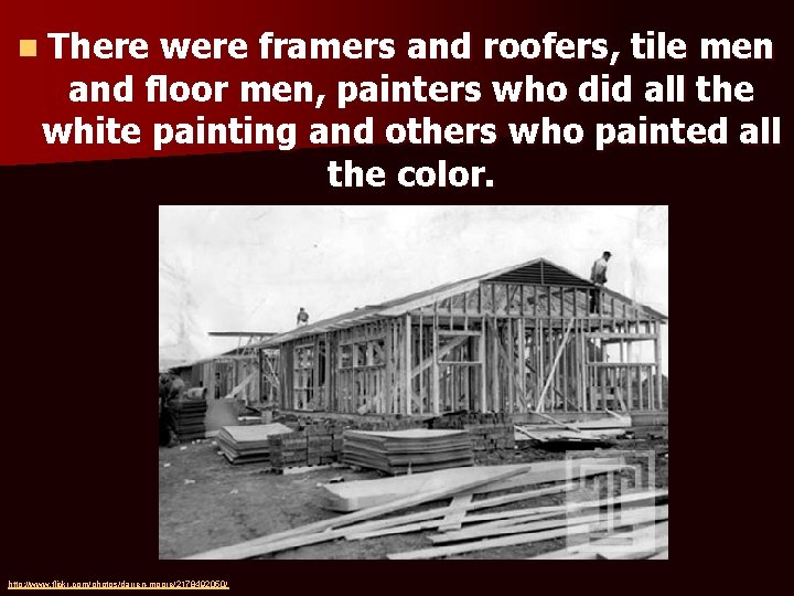 n There were framers and roofers, tile men and floor men, painters who did