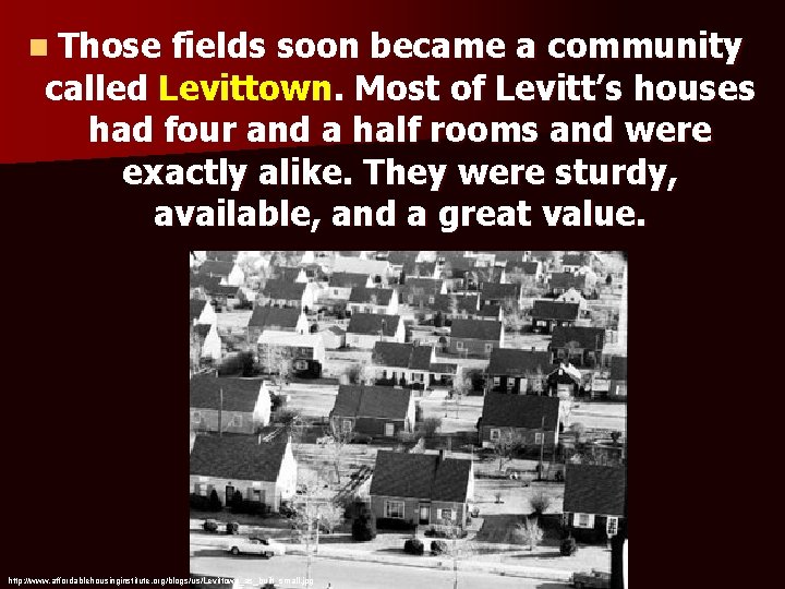 n Those fields soon became a community called Levittown. Most of Levitt’s houses had