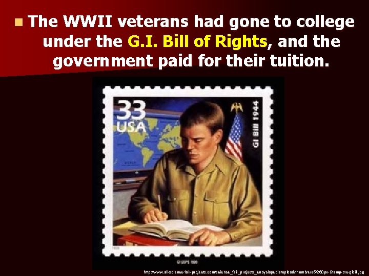 n The WWII veterans had gone to college under the G. I. Bill of