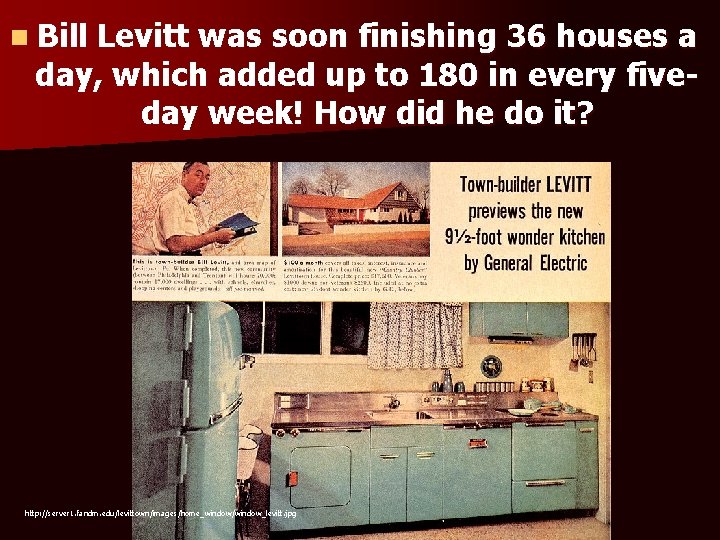 n Bill Levitt was soon finishing 36 houses a day, which added up to