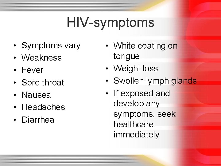 HIV-symptoms • • Symptoms vary Weakness Fever Sore throat Nausea Headaches Diarrhea • White