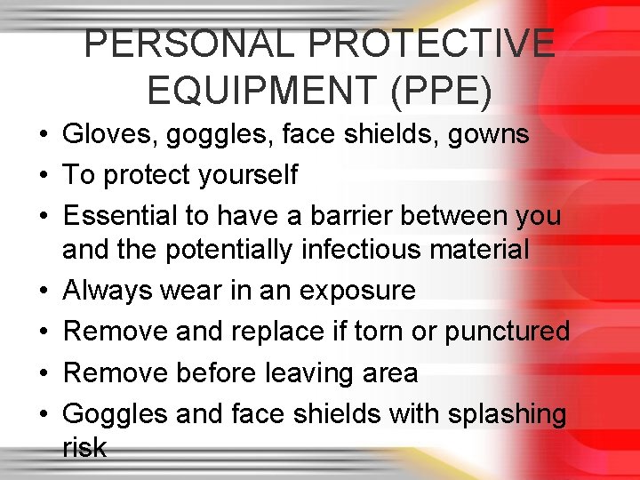 PERSONAL PROTECTIVE EQUIPMENT (PPE) • Gloves, goggles, face shields, gowns • To protect yourself