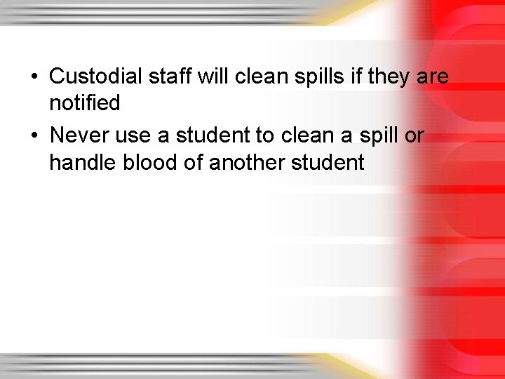  • Custodial staff will clean spills if they are notified • Never use