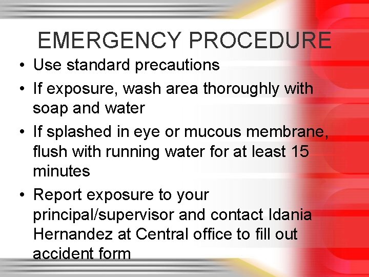 EMERGENCY PROCEDURE • Use standard precautions • If exposure, wash area thoroughly with soap