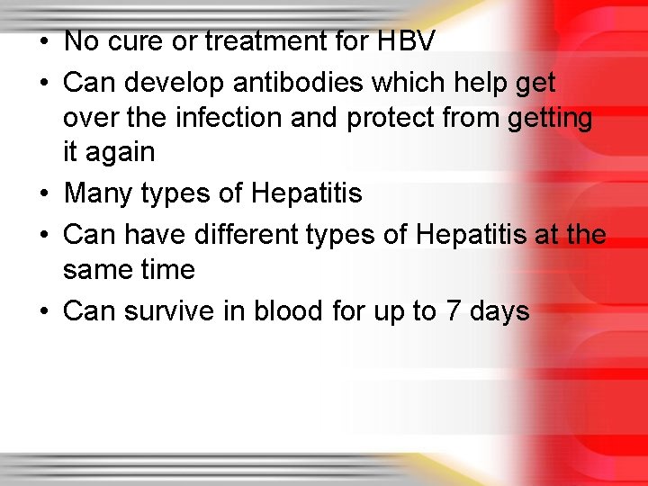  • No cure or treatment for HBV • Can develop antibodies which help