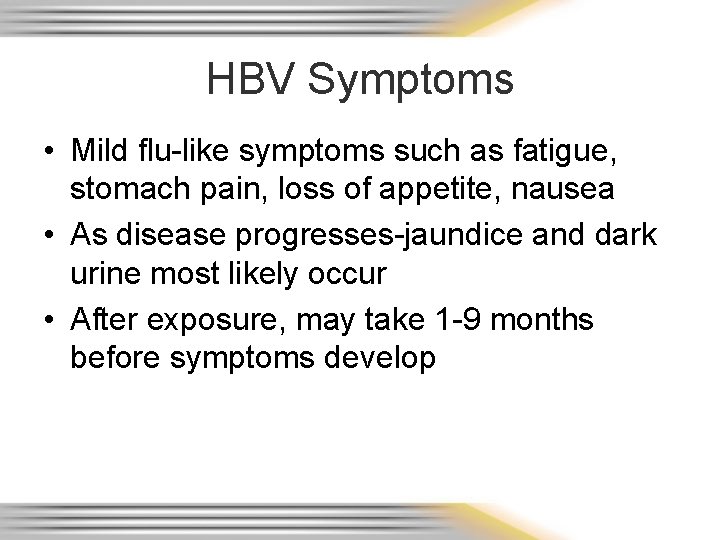 HBV Symptoms • Mild flu-like symptoms such as fatigue, stomach pain, loss of appetite,