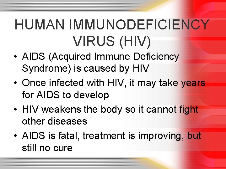 HUMAN IMMUNODEFICIENCY VIRUS (HIV) • AIDS (Acquired Immune Deficiency Syndrome) is caused by HIV