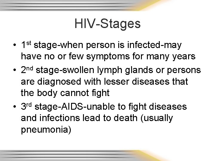 HIV-Stages • 1 st stage-when person is infected-may have no or few symptoms for