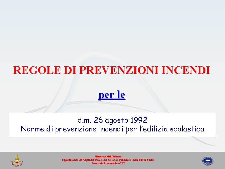 REGOLE DI PREVENZIONI INCENDI per le d. m. 26 SCOLASTICHE agosto 1992 ATTIVITA’ Norme