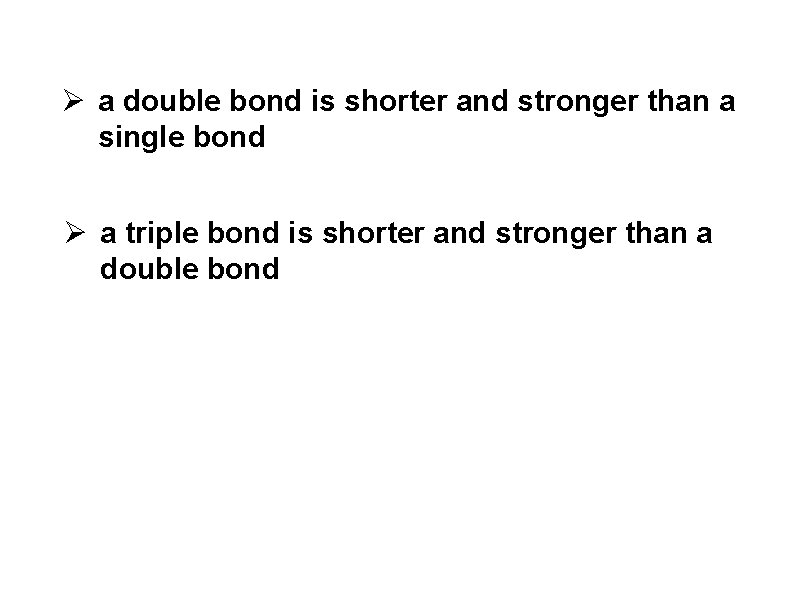Ø a double bond is shorter and stronger than a single bond Ø a Ø a double bond is shorter and stronger than a single bond Ø a