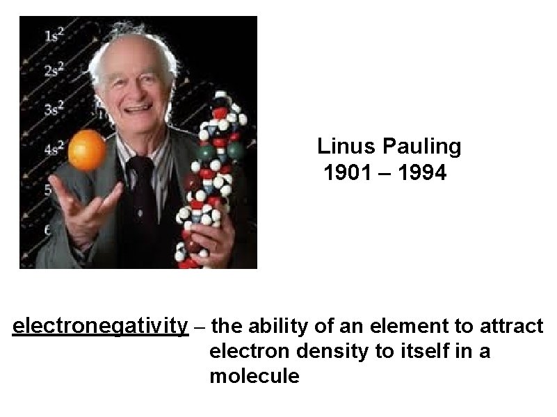Linus Pauling 1901 – 1994 electronegativity – the ability of an element to attract Linus Pauling 1901 – 1994 electronegativity – the ability of an element to attract