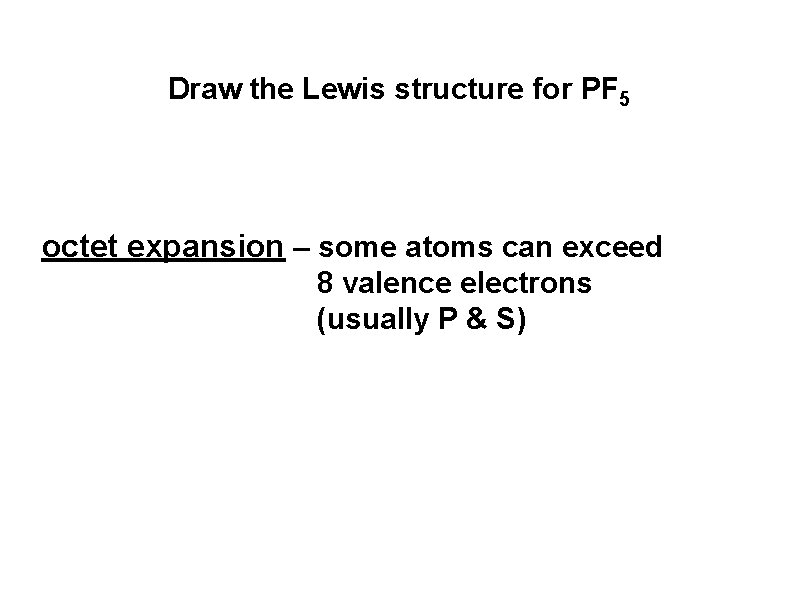 Draw the Lewis structure for PF 5 octet expansion – some atoms can exceed Draw the Lewis structure for PF 5 octet expansion – some atoms can exceed