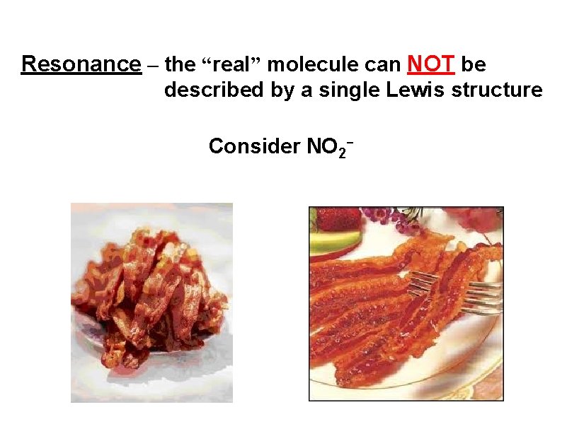 Resonance – the “real” molecule can NOT be described by a single Lewis structure Resonance – the “real” molecule can NOT be described by a single Lewis structure
