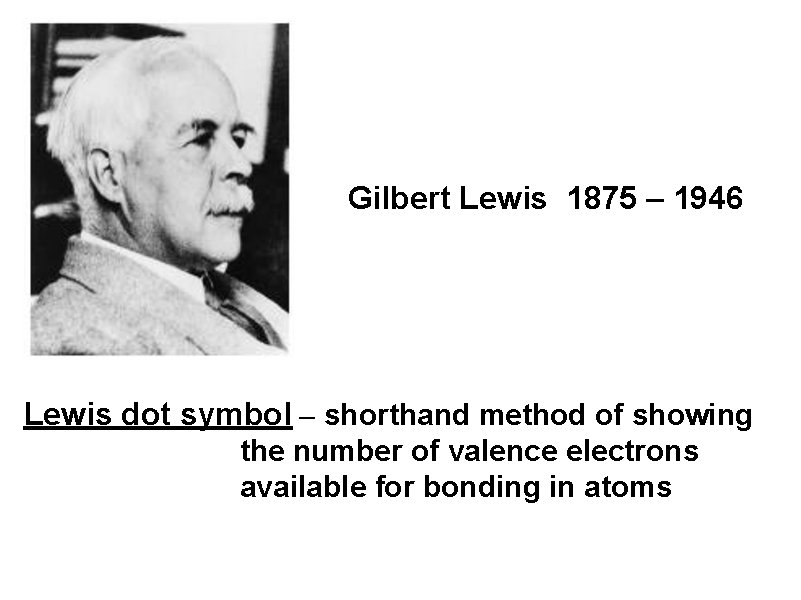 Gilbert Lewis 1875 – 1946 Lewis dot symbol – shorthand method of showing the Gilbert Lewis 1875 – 1946 Lewis dot symbol – shorthand method of showing the
