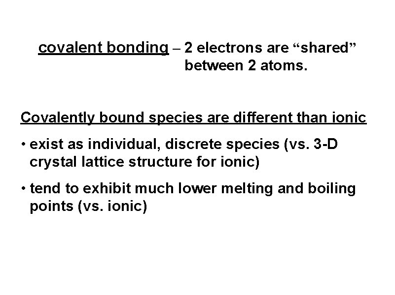 covalent bonding – 2 electrons are “shared” between 2 atoms. Covalently bound species are covalent bonding – 2 electrons are “shared” between 2 atoms. Covalently bound species are