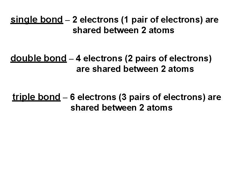 single bond – 2 electrons (1 pair of electrons) are shared between 2 atoms single bond – 2 electrons (1 pair of electrons) are shared between 2 atoms